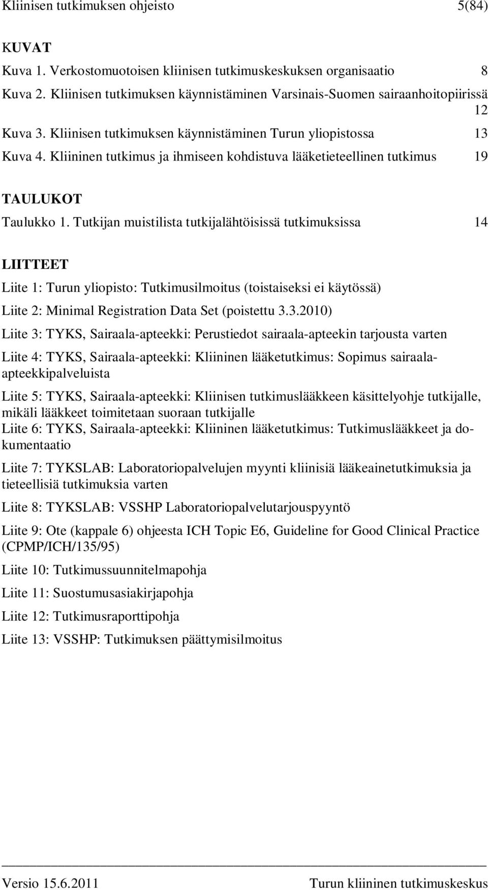 Kliininen tutkimus ja ihmiseen kohdistuva lääketieteellinen tutkimus 19 TAULUKOT Taulukko 1.