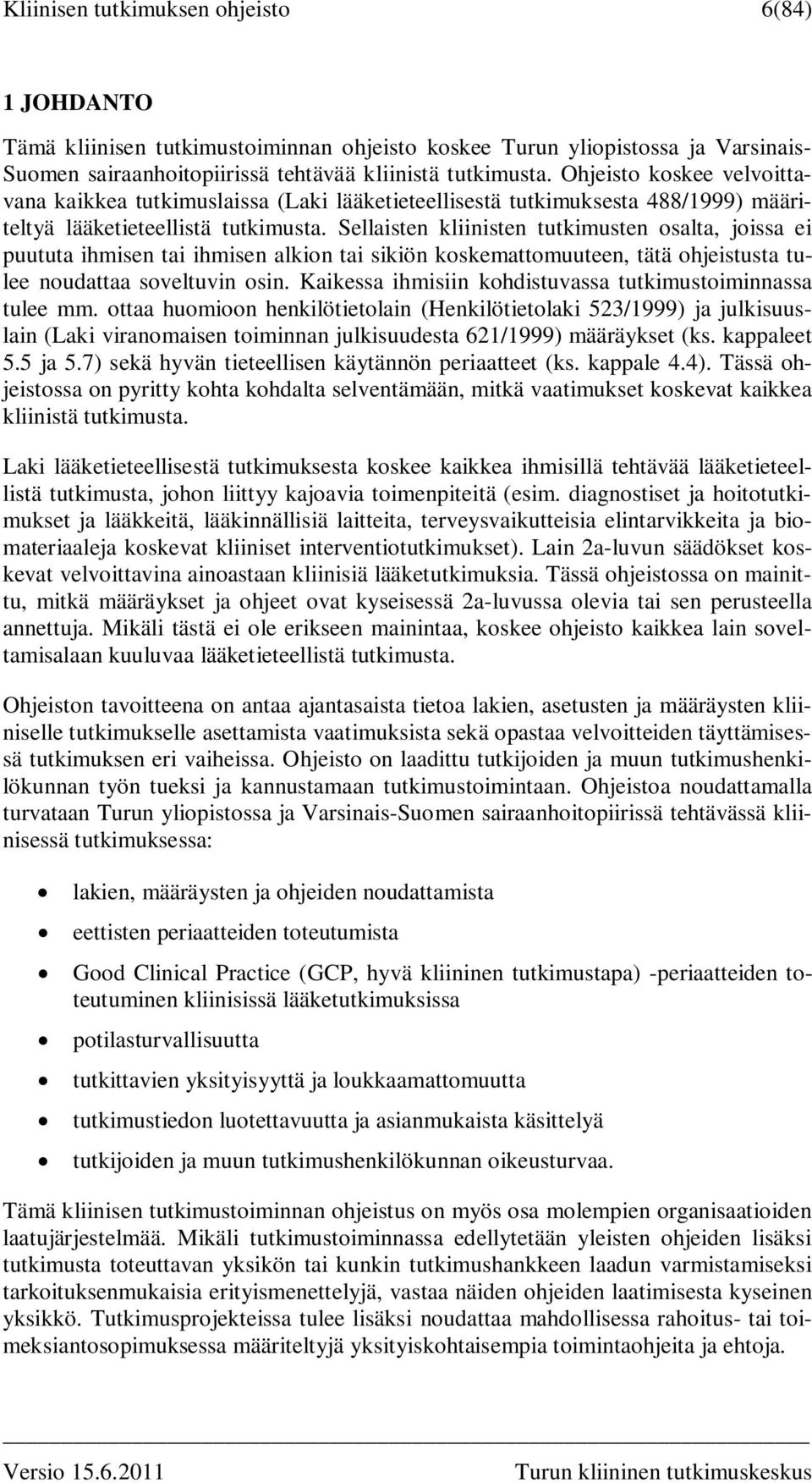 Sellaisten kliinisten tutkimusten osalta, joissa ei puututa ihmisen tai ihmisen alkion tai sikiön koskemattomuuteen, tätä ohjeistusta tulee noudattaa soveltuvin osin.