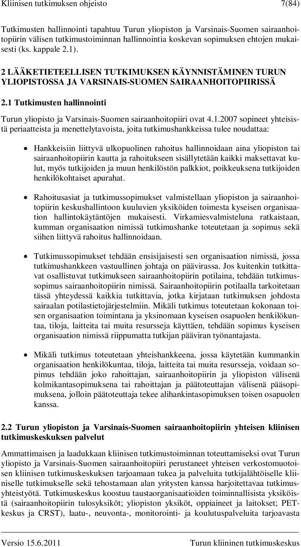 1 Tutkimusten hallinnointi Turun yliopisto ja Varsinais-Suomen sairaanhoitopiiri ovat 4.1.2007 sopineet yhteisistä periaatteista ja menettelytavoista, joita tutkimushankkeissa tulee noudattaa: