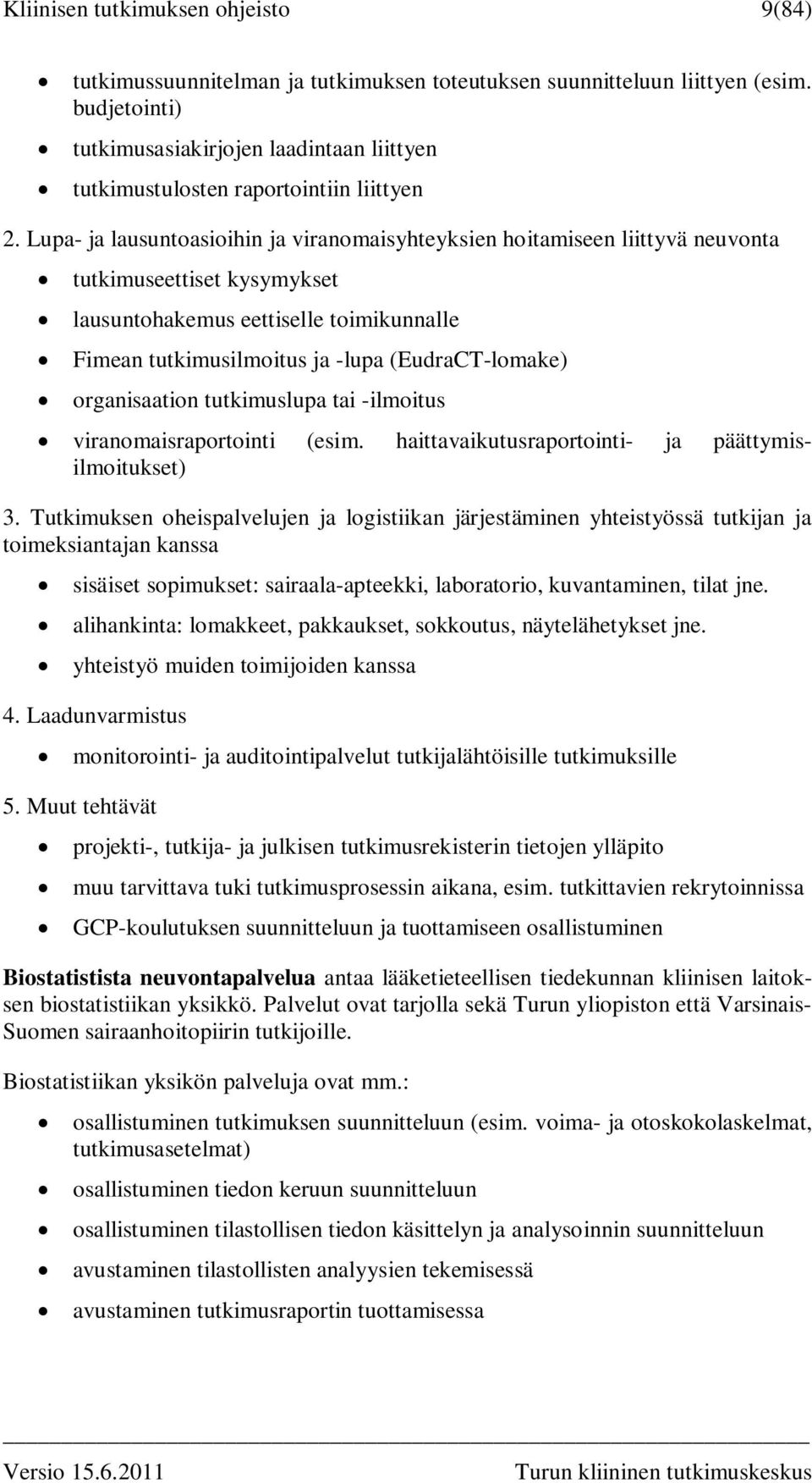 Lupa- ja lausuntoasioihin ja viranomaisyhteyksien hoitamiseen liittyvä neuvonta tutkimuseettiset kysymykset lausuntohakemus eettiselle toimikunnalle Fimean tutkimusilmoitus ja -lupa (EudraCT-lomake)