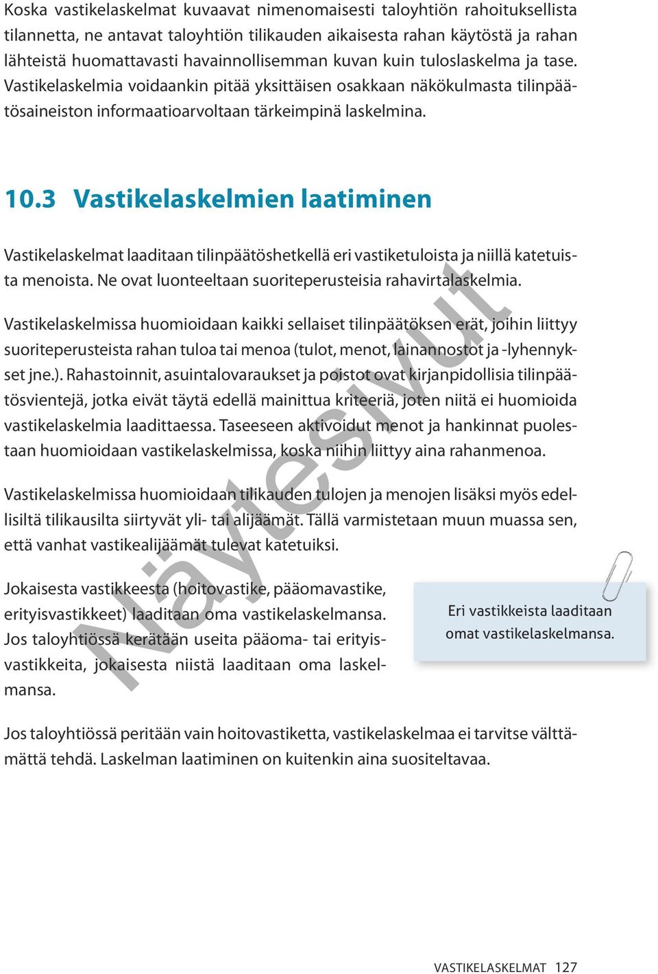 3 Vastikelaskelmien laatiminen Vastikelaskelmat laaditaan tilinpäätöshetkellä eri vastiketuloista ja niillä katetuista menoista. Ne ovat luonteeltaan suoriteperusteisia rahavirtalaskelmia.