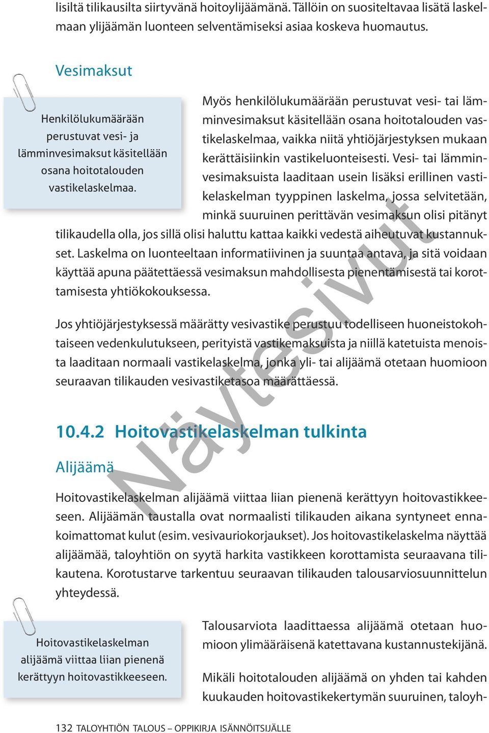 mukaan lämminvesimaksut käsitellään kerättäisiinkin vastikeluonteisesti. Vesi- tai lämminvesimaksuista laaditaan usein lisäksi erillinen vasti- osana hoitotalouden vastikelaskelmaa.