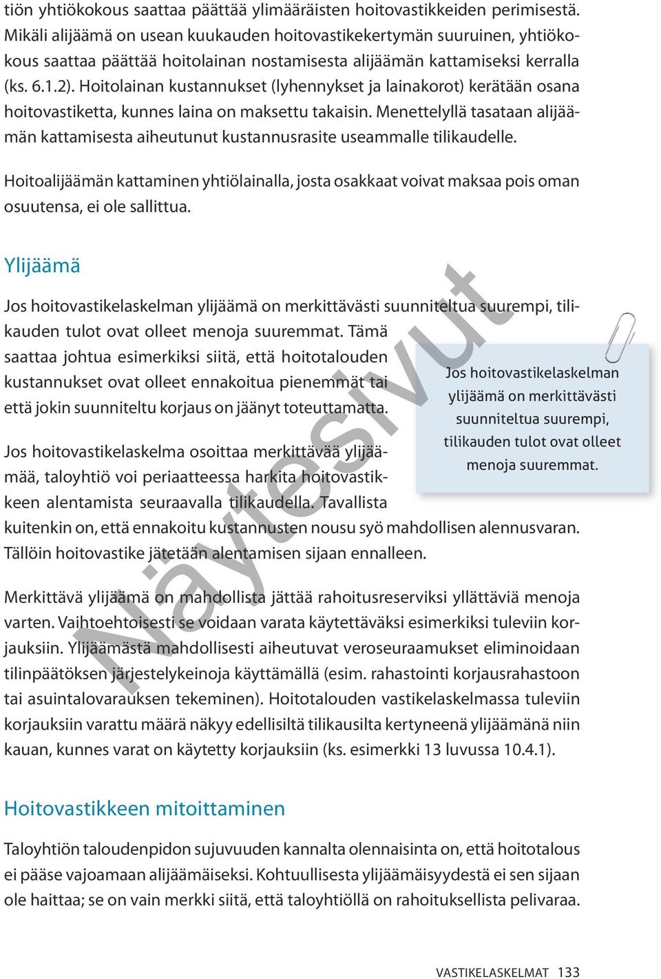 Hoitolainan kustannukset (lyhennykset ja lainakorot) kerätään osana hoitovastiketta, kunnes laina on maksettu takaisin.