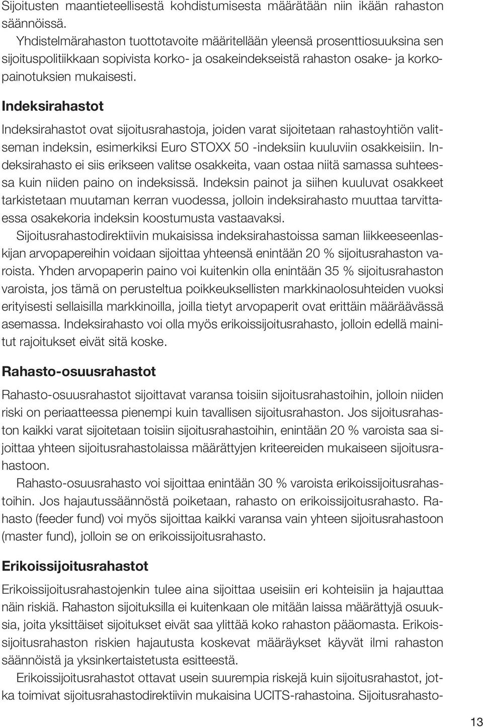 Indeksirahastot Indeksirahastot ovat sijoitusrahastoja, joiden varat sijoitetaan rahastoyhtiön valitseman indeksin, esimerkiksi Euro STOXX 50 -indeksiin kuuluviin osakkeisiin.
