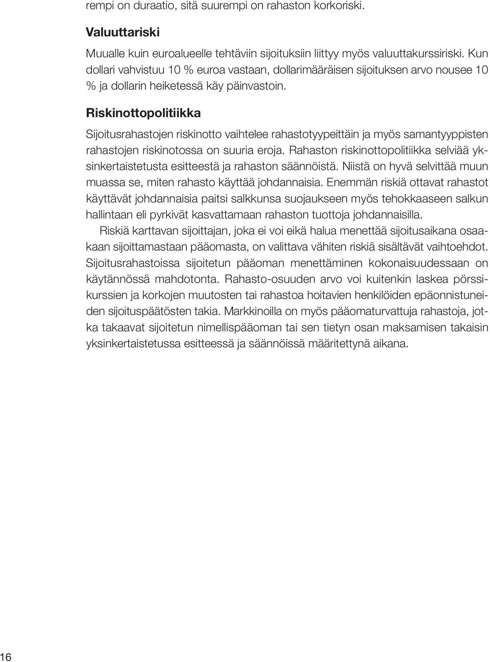 Riskinottopolitiikka Sijoitusrahastojen riskinotto vaihtelee rahastotyypeittäin ja myös samantyyppisten rahastojen riskinotossa on suuria eroja.