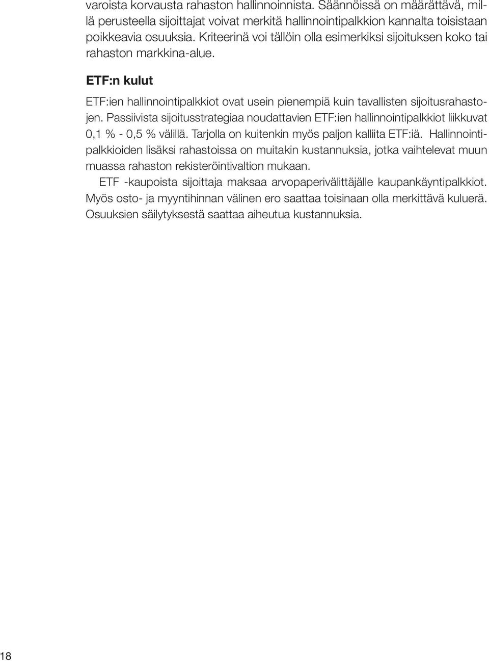Passiivista sijoitusstrategiaa noudattavien ETF:ien hallinnointipalkkiot liikkuvat 0,1 % - 0,5 % välillä. Tarjolla on kuitenkin myös paljon kalliita ETF:iä.