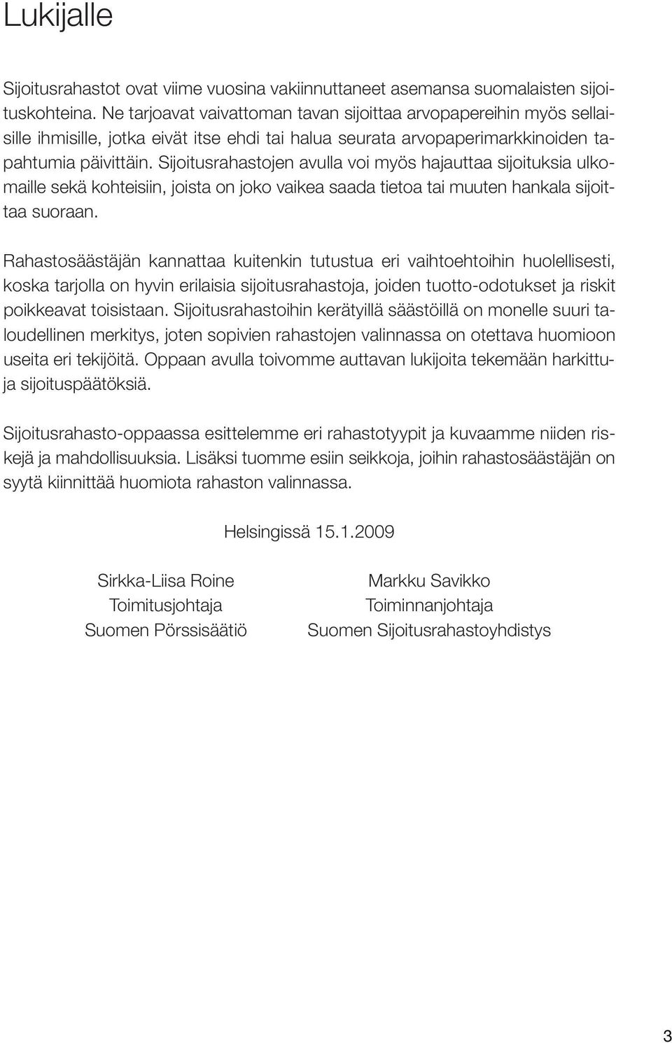 Sijoitusrahastojen avulla voi myös hajauttaa sijoituksia ulkomaille sekä kohteisiin, joista on joko vaikea saada tietoa tai muuten hankala sijoittaa suoraan.