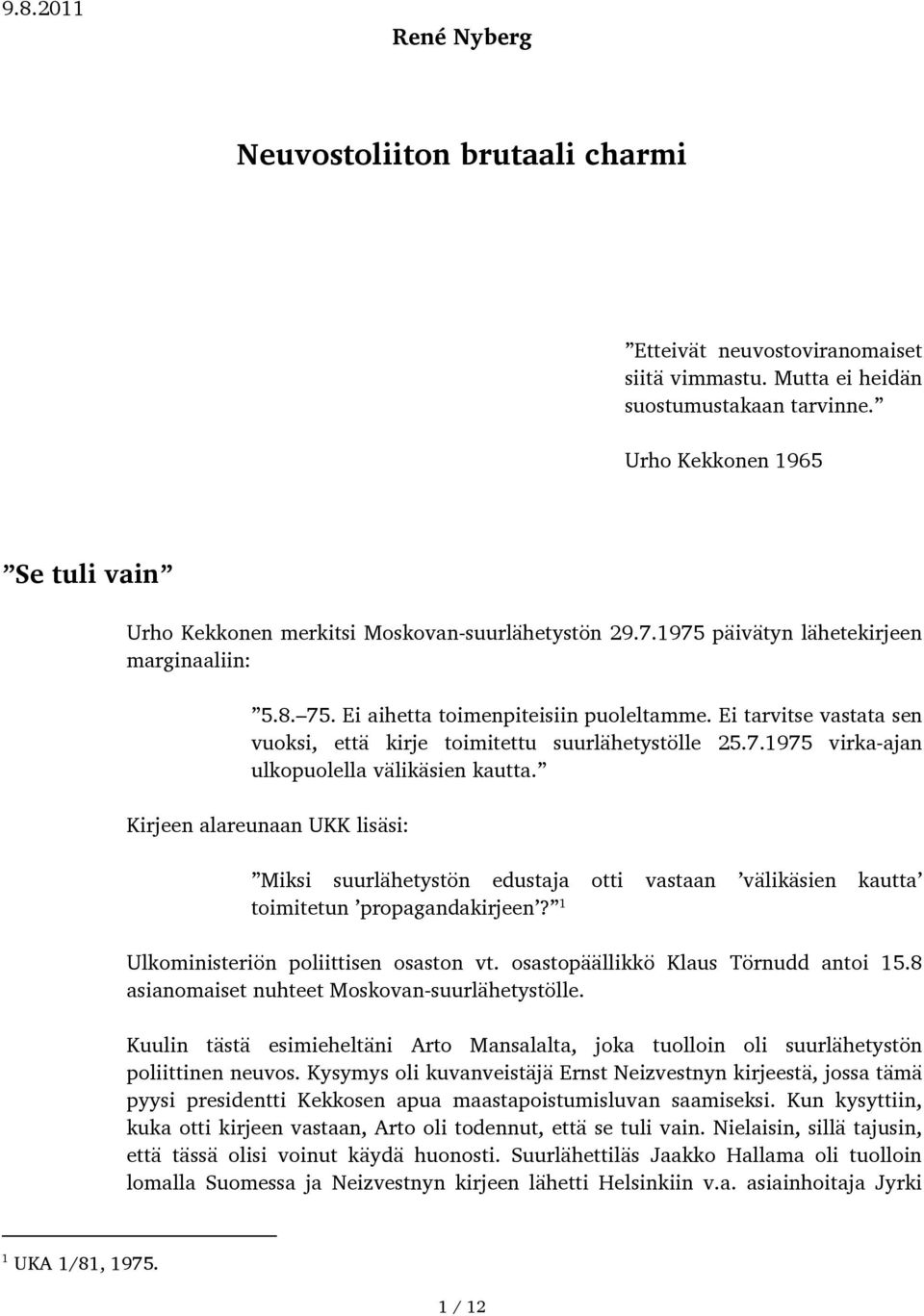 Ei tarvitse vastata sen vuoksi, että kirje toimitettu suurlähetystölle 25.7.1975 virka-ajan ulkopuolella välikäsien kautta.