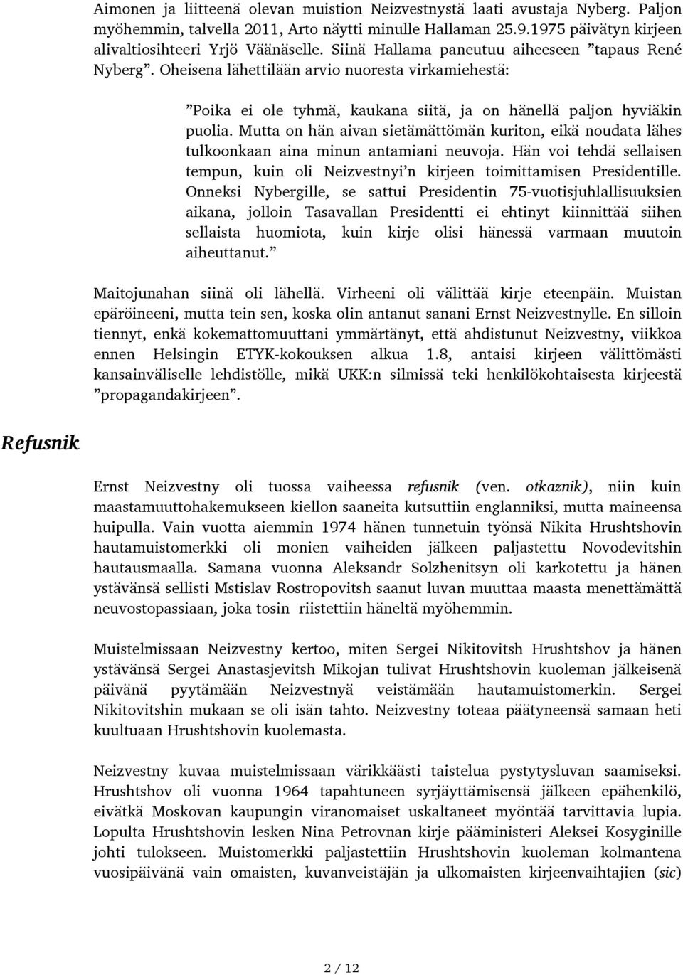 Mutta on hän aivan sietämättömän kuriton, eikä noudata lähes tulkoonkaan aina minun antamiani neuvoja. Hän voi tehdä sellaisen tempun, kuin oli Neizvestnyi n kirjeen toimittamisen Presidentille.