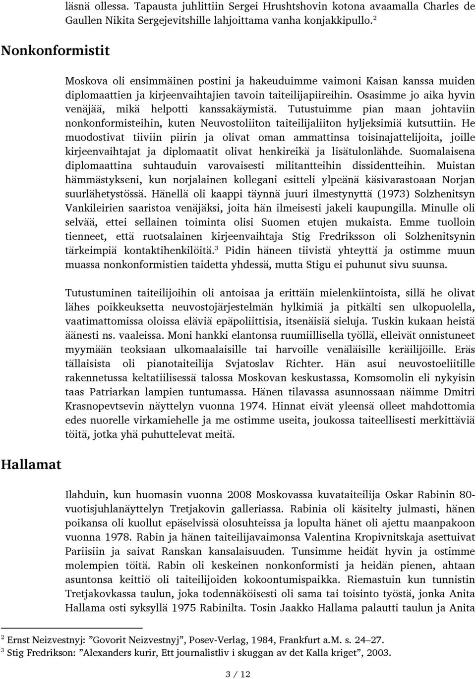 Osasimme jo aika hyvin venäjää, mikä helpotti kanssakäymistä. Tutustuimme pian maan johtaviin nonkonformisteihin, kuten Neuvostoliiton taiteilijaliiton hyljeksimiä kutsuttiin.