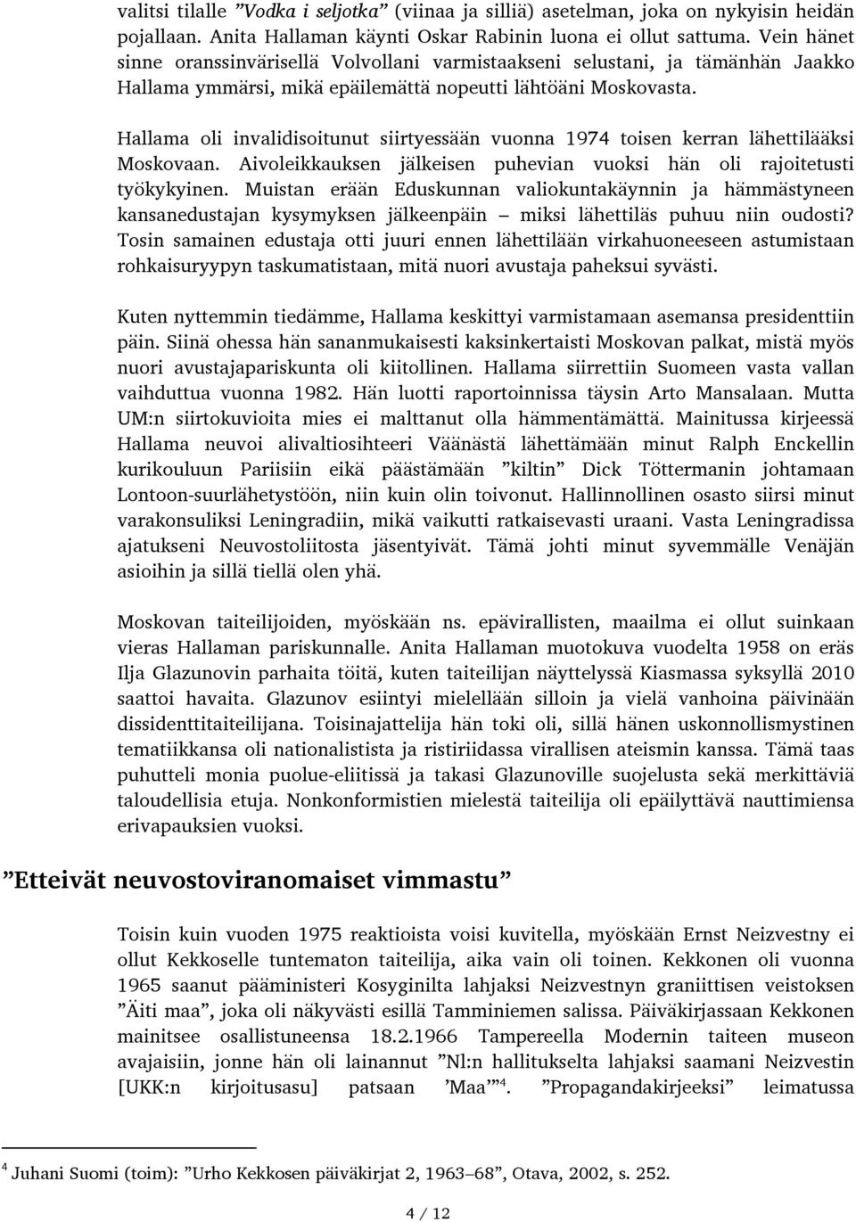 Hallama oli invalidisoitunut siirtyessään vuonna 1974 toisen kerran lähettilääksi Moskovaan. Aivoleikkauksen jälkeisen puhevian vuoksi hän oli rajoitetusti työkykyinen.