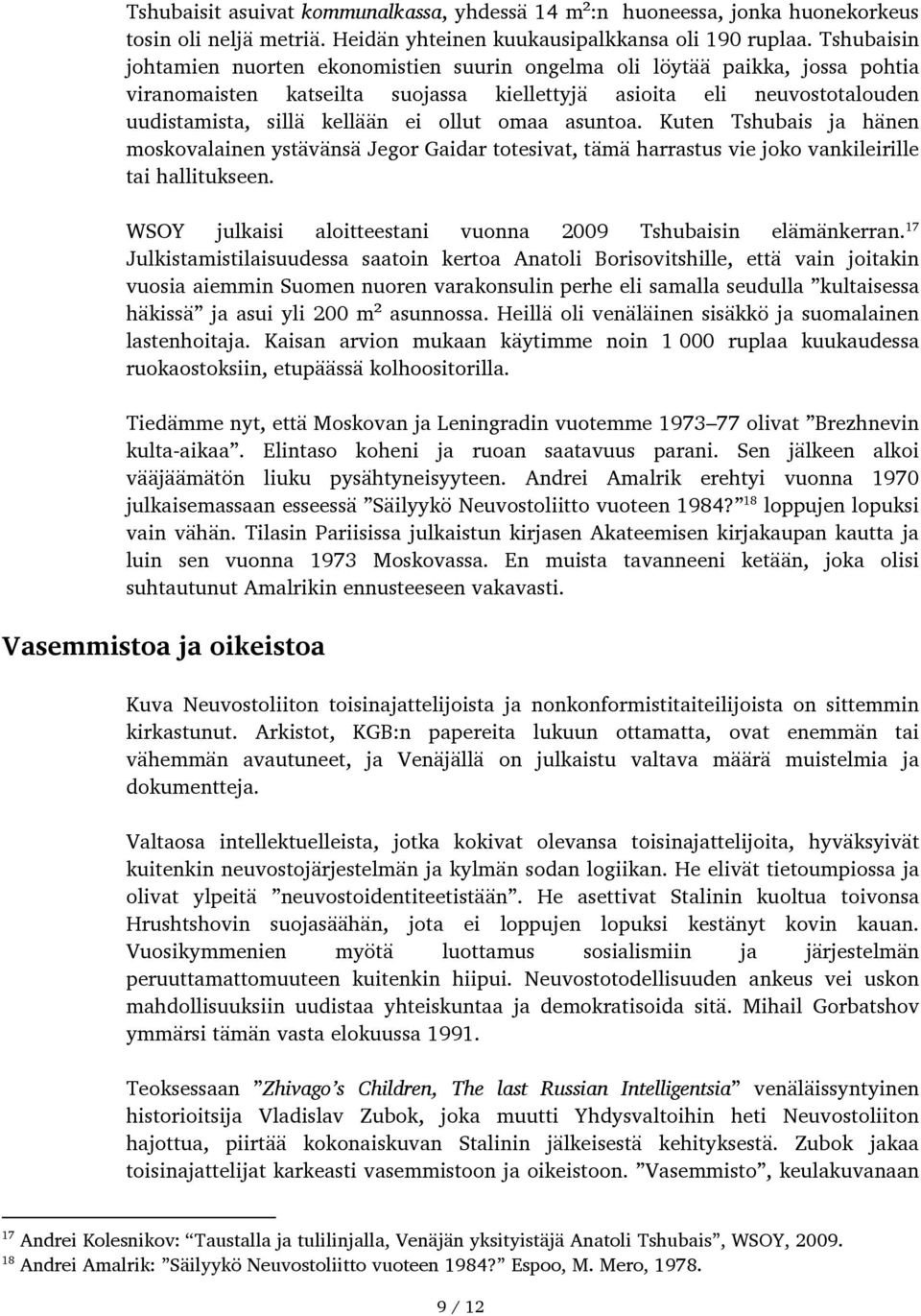 omaa asuntoa. Kuten Tshubais ja hänen moskovalainen ystävänsä Jegor Gaidar totesivat, tämä harrastus vie joko vankileirille tai hallitukseen.