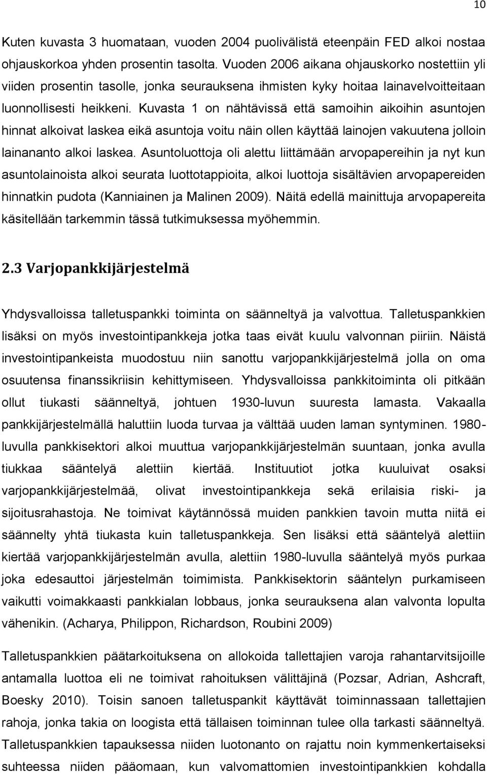 Kuvasta 1 on nähtävissä että samoihin aikoihin asuntojen hinnat alkoivat laskea eikä asuntoja voitu näin ollen käyttää lainojen vakuutena jolloin lainananto alkoi laskea.