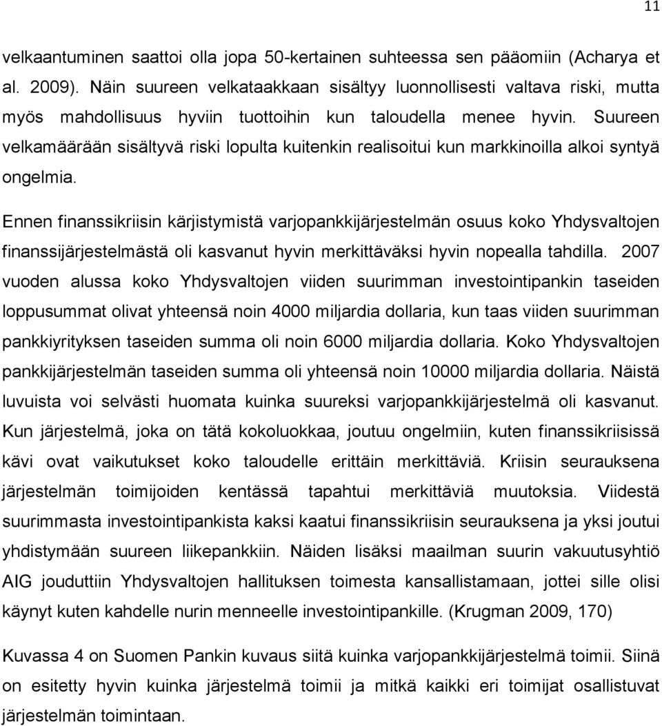 Suureen velkamäärään sisältyvä riski lopulta kuitenkin realisoitui kun markkinoilla alkoi syntyä ongelmia.