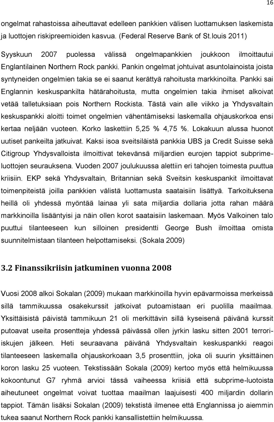 Pankin ongelmat johtuivat asuntolainoista joista syntyneiden ongelmien takia se ei saanut kerättyä rahoitusta markkinoilta.