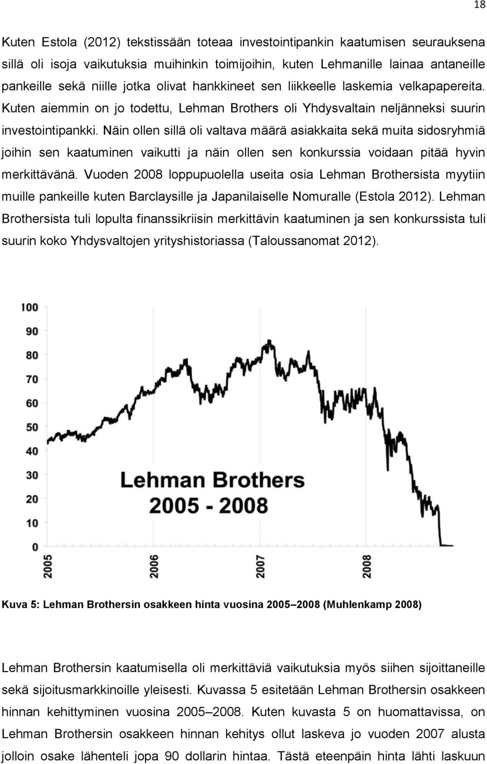 Näin ollen sillä oli valtava määrä asiakkaita sekä muita sidosryhmiä joihin sen kaatuminen vaikutti ja näin ollen sen konkurssia voidaan pitää hyvin merkittävänä.