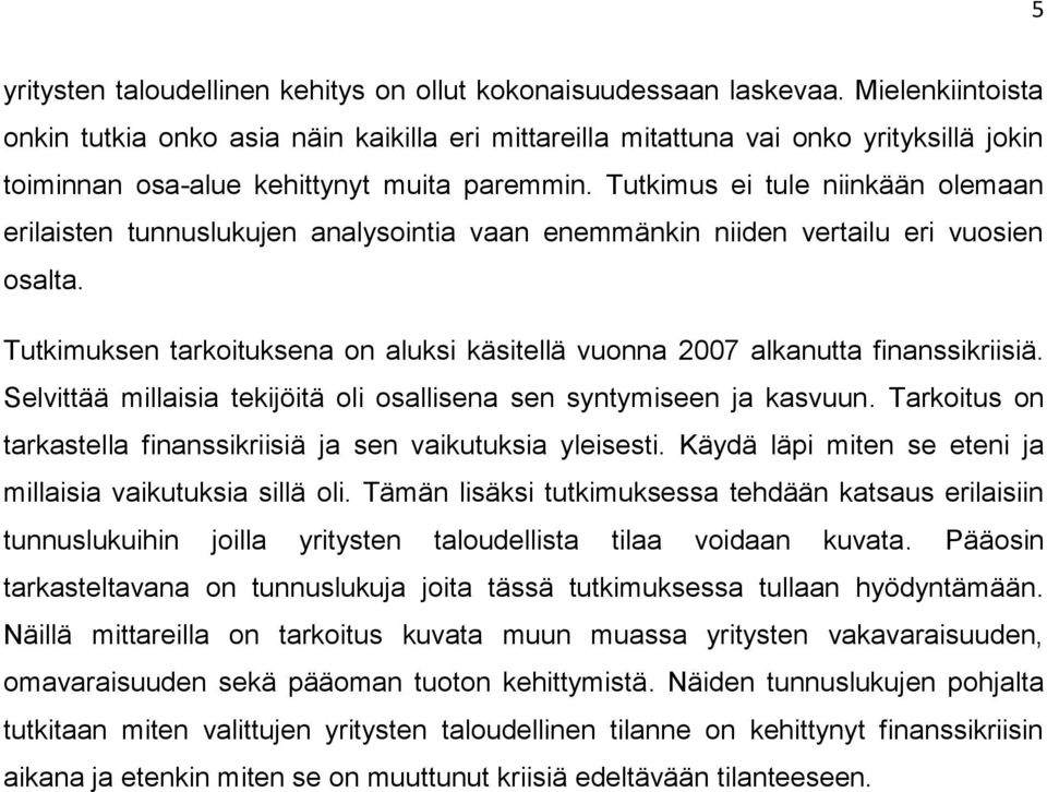 Tutkimus ei tule niinkään olemaan erilaisten tunnuslukujen analysointia vaan enemmänkin niiden vertailu eri vuosien osalta.