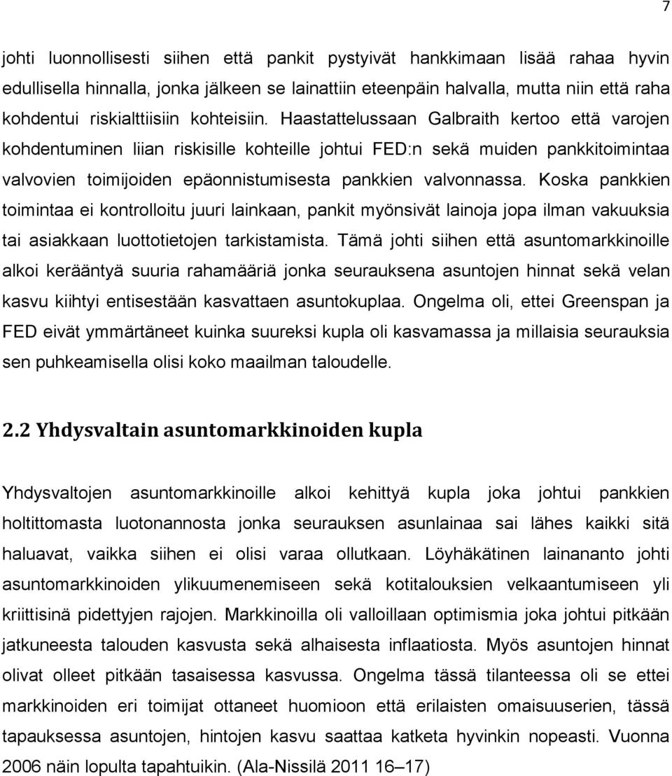 Haastattelussaan Galbraith kertoo että varojen kohdentuminen liian riskisille kohteille johtui FED:n sekä muiden pankkitoimintaa valvovien toimijoiden epäonnistumisesta pankkien valvonnassa.