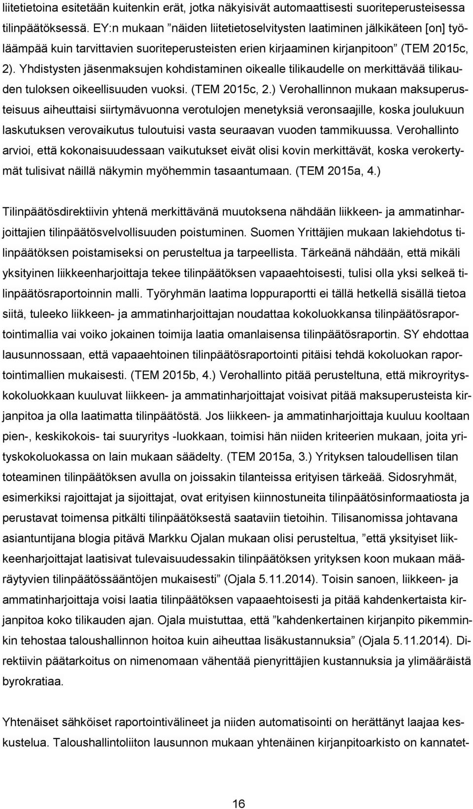 Yhdistysten jäsenmaksujen kohdistaminen oikealle tilikaudelle on merkittävää tilikauden tuloksen oikeellisuuden vuoksi. (TEM 2015c, 2.