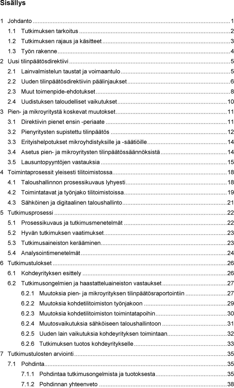 1 Direktiivin pienet ensin -periaate... 11 3.2 Pienyritysten supistettu tilinpäätös... 12 3.3 Erityishelpotukset mikroyhdistyksille ja -säätiöille... 14 3.