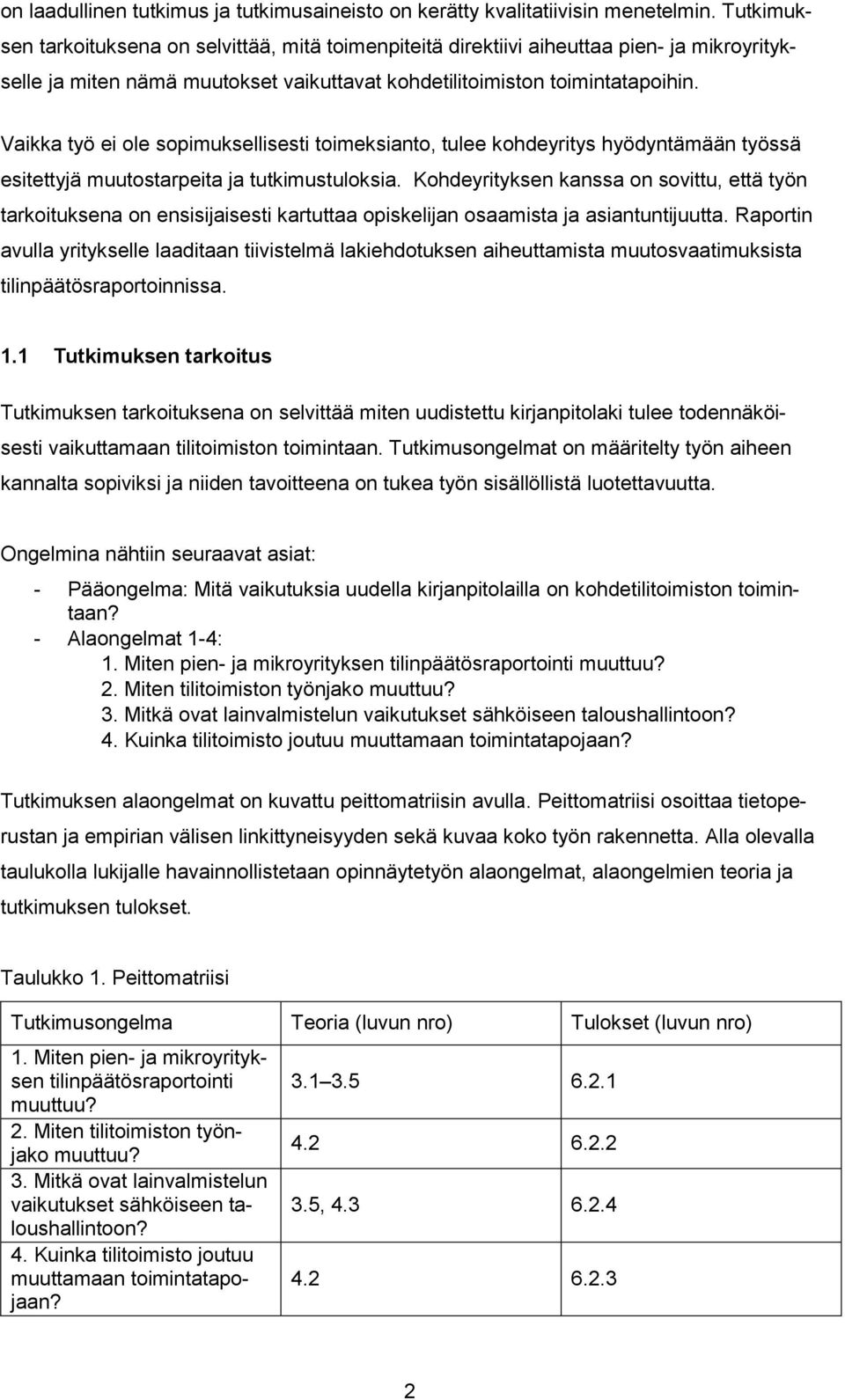 Vaikka työ ei ole sopimuksellisesti toimeksianto, tulee kohdeyritys hyödyntämään työssä esitettyjä muutostarpeita ja tutkimustuloksia.