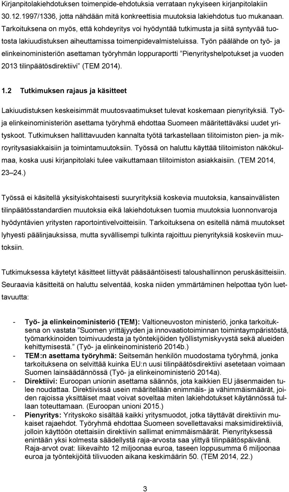 Työn päälähde on työ- ja elinkeinoministeriön asettaman työryhmän loppuraportti Pienyrityshelpotukset ja vuoden 2013 tilinpäätösdirektiivi (TEM 2014). 1.