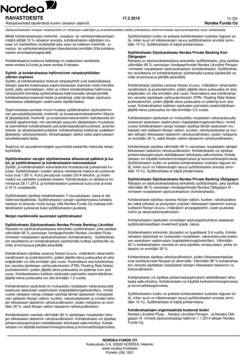 kaikkien merkintä-, lunastus- tai vaihtotoimeksiantojen toteuttamista enintään 8:lla kohderahaston arvonlaskentapäivällä. Kohderahastoa koskevia lisätietoja on saatavissa osoitteista www.nordea.