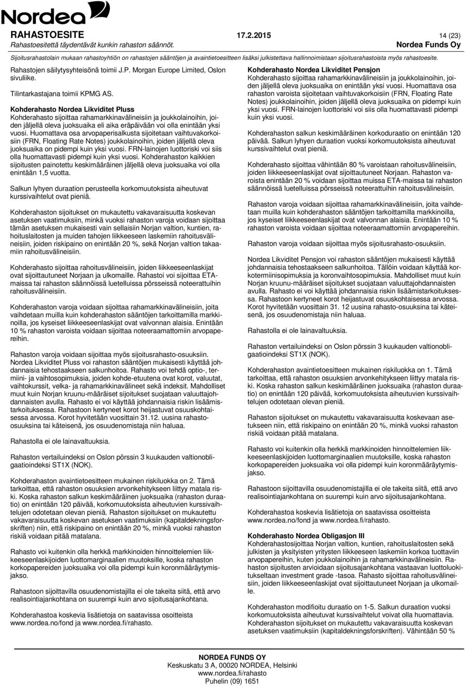 Huomattava osa arvopaperisalkusta sijoitetaan vaihtuvakorkoisiin (FRN, Floating Rate Notes) joukkolainoihin, joiden jäljellä oleva juoksuaika on pidempi kuin yksi vuosi.