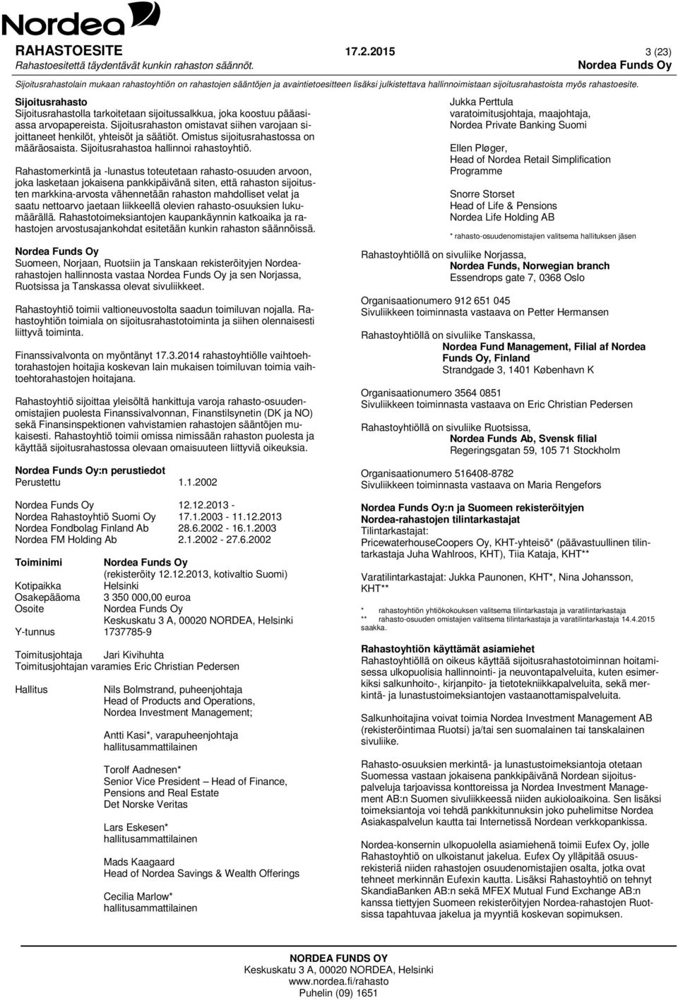 Rahastomerkintä ja -lunastus toteutetaan rahasto-osuuden arvoon, joka lasketaan jokaisena pankkipäivänä siten, että rahaston sijoitusten markkina-arvosta vähennetään rahaston mahdolliset velat ja