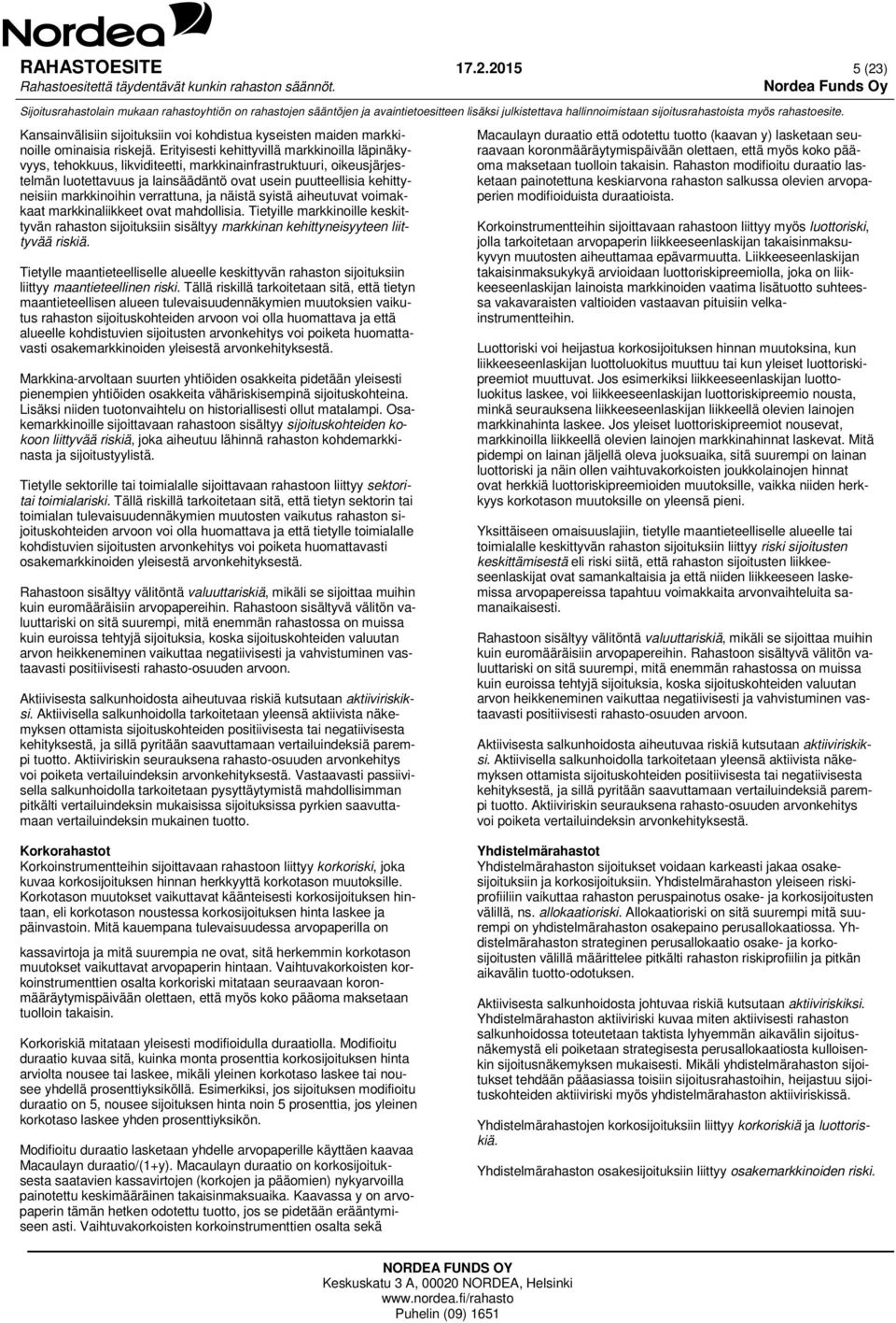 markkinoihin verrattuna, ja näistä syistä aiheutuvat voimakkaat markkinaliikkeet ovat mahdollisia.
