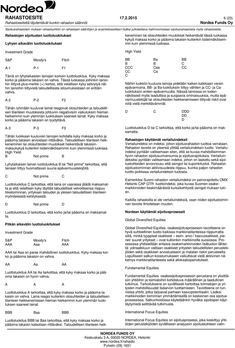 Taloudellisen tilanteen heikkeneminen tai olosuhteiden muutokset heikentävät tässä luokassa kykyä maksaa korko ja pääoma takaisin kuitenkin todennäköisemmin kuin ylemmissä luokissa.