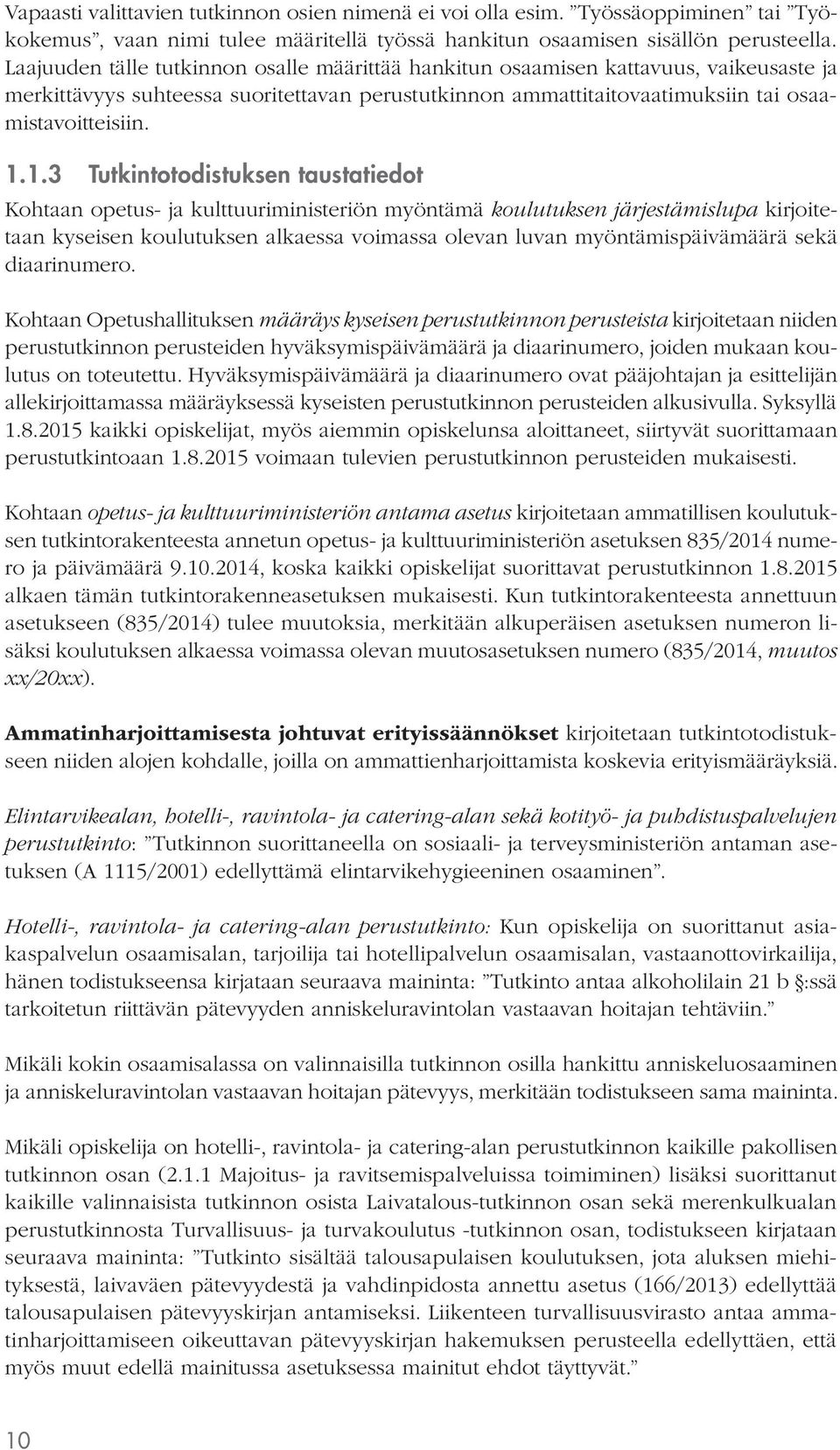 1.3 Tutkintotodistuksen taustatiedot Kohtaan opetus- ja kulttuuriministeriön myöntämä koulutuksen järjestämislupa kirjoitetaan kyseisen koulutuksen alkaessa voimassa olevan luvan myöntämispäivämäärä