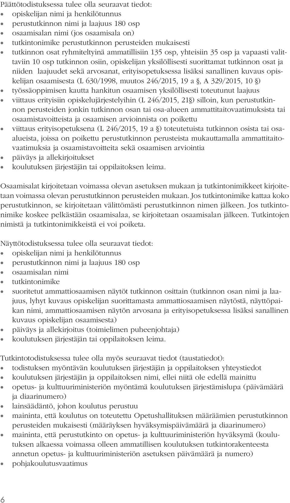 niiden laajuudet sekä arvosanat, erityisopetuksessa lisäksi sanallinen kuvaus opiskelijan osaamisesta (L 630/1998, muutos 246/2015, 19 a, A 329/2015, 10 ) työssäoppimisen kautta hankitun osaamisen