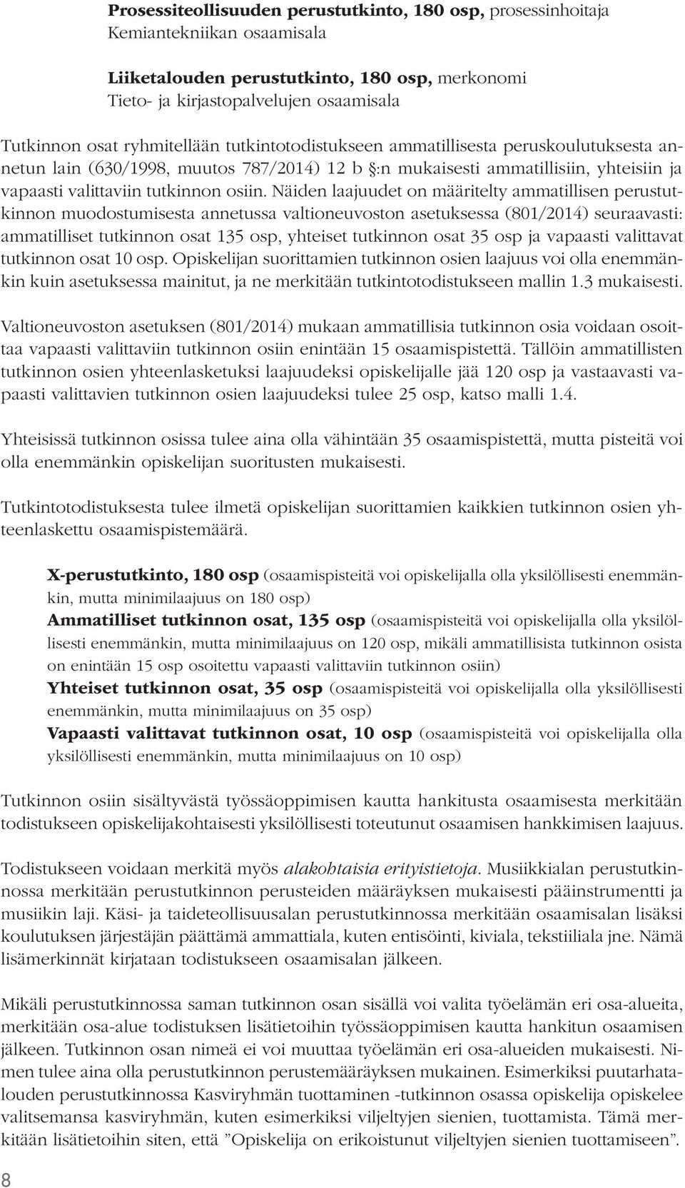 Näiden laajuudet on määritelty ammatillisen perustutkinnon muodostumisesta annetussa valtioneuvoston asetuksessa (801/2014) seuraavasti: ammatilliset tutkinnon osat 135 osp, yhteiset tutkinnon osat