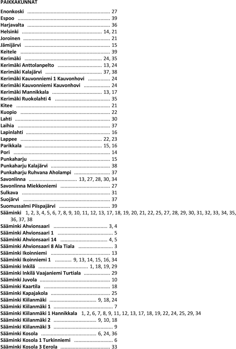 .. 37 Lapinlahti... 16 Lappee... 22, 23 Parikkala... 15, 16 Pori... 14 Punkaharju... 15 Punkaharju Kalajärvi... 38 Punkaharju Ruhvana Aholampi... 37 Savonlinna.