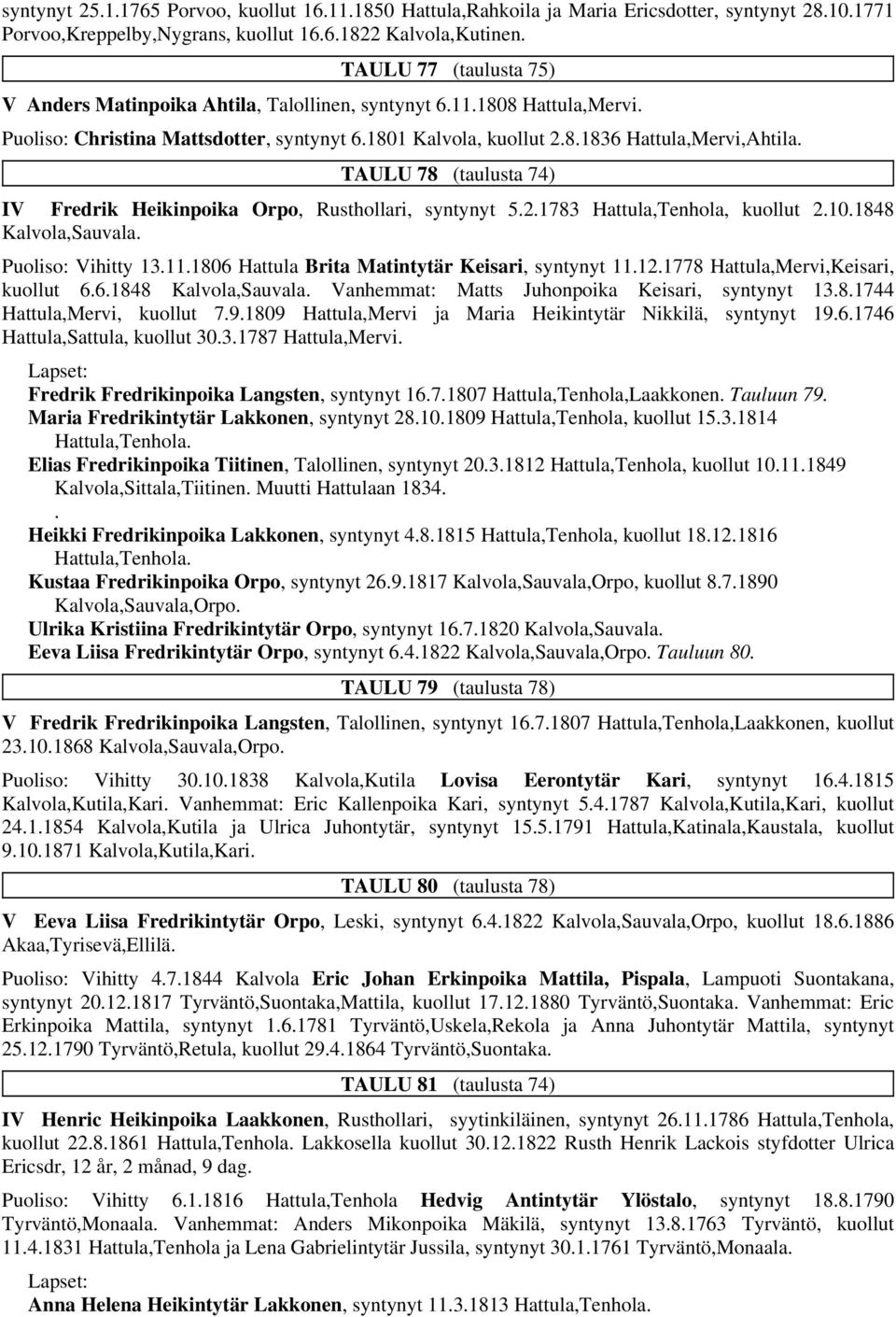 TAULU 78 (taulusta 74) IV Fredrik Heikinpoika Orpo, Rusthollari, syntynyt 5.2.1783 Hattula,Tenhola, kuollut 2.10.1848 Kalvola,Sauvala. Puoliso: Vihitty 13.11.