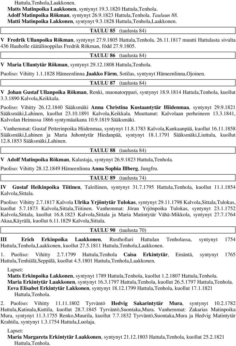 1817 muutti Hattulasta sivulta 436 Hauholle räätälinoppilas Fredrik Rökman, född 27.9.1805. TAULU 86 (taulusta 84) V Maria Ullantytär Rökman, syntynyt 29.12.1808 Hattula,Tenhola. Puoliso: Vihitty 1.1.1828 Hämeenlinna Jaakko Färm, Sotilas, syntynyt Hämeenlinna,Ojoinen.