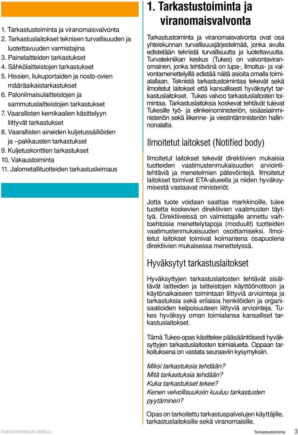 Vaarallisten aineiden kuljetussäiliöiden ja pakkausten tarkastukset 9. Kuljetuskonttien tarkastukset 10. Vakaustoiminta 11. Jalometallituotteiden tarkastusleimaus 1.