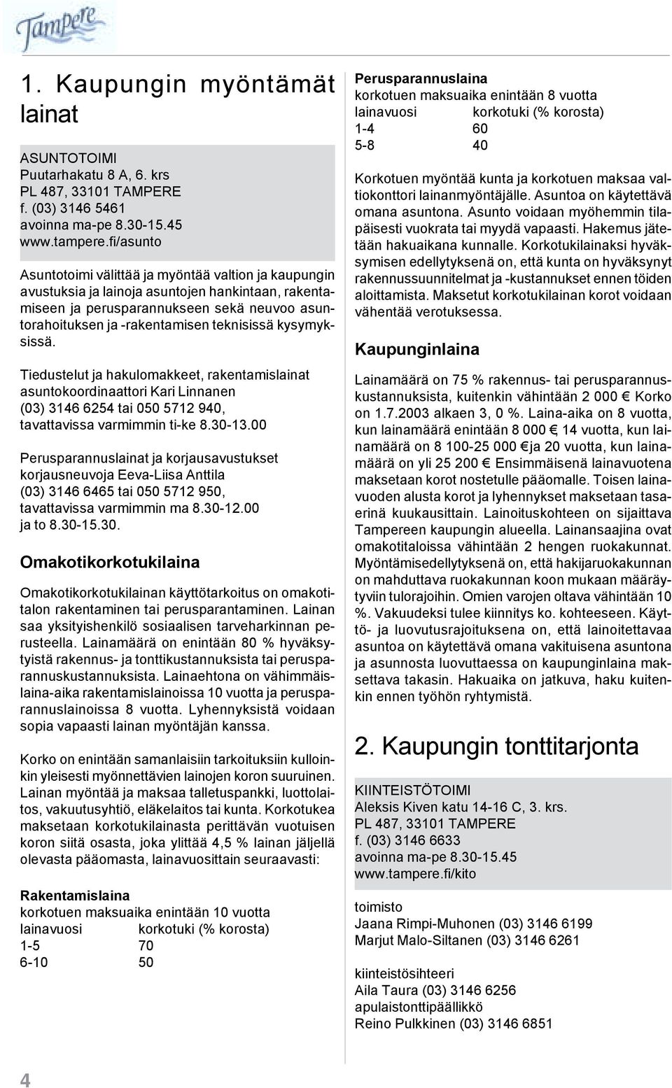 kysymyksissä. Tiedustelut ja hakulomakkeet, rakentamislainat asuntokoordinaattori Kari Linnanen (03) 3146 6254 tai 050 5712 940, tavattavissa varmimmin ti-ke 8.30-13.