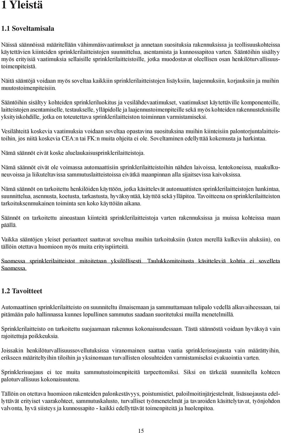 asentamista ja kunnossapitoa varten. Sääntöihin sisältyy myös erityisiä vaatimuksia sellaisille sprinklerilaitteistoille, jotka muodostavat oleellisen osan henkilöturvallisuustoimenpiteistä.