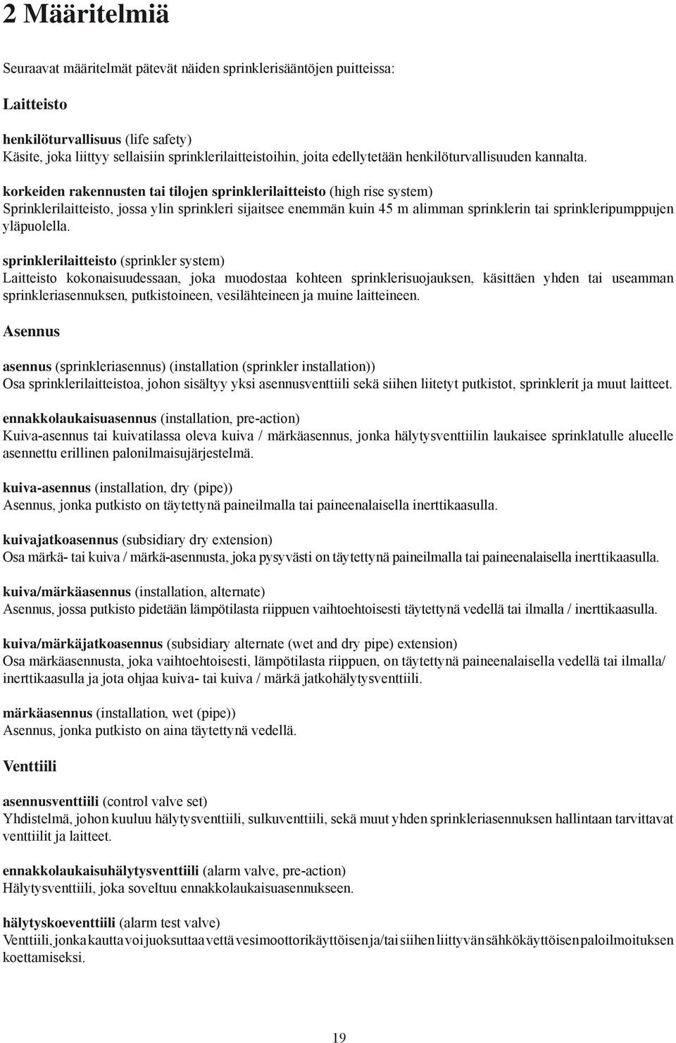 korkeiden rakennusten tai tilojen sprinklerilaitteisto (high rise system) Sprinklerilaitteisto, jossa ylin sprinkleri sijaitsee enemmän kuin 45 m alimman sprinklerin tai sprinkleripumppujen