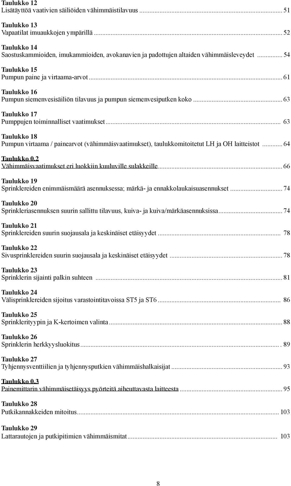 .. 61 Taulukko 16 Pumpun siemenvesisäiliön tilavuus ja pumpun siemenvesiputken koko... 63 Taulukko 17 Pumppujen toiminnalliset vaatimukset.