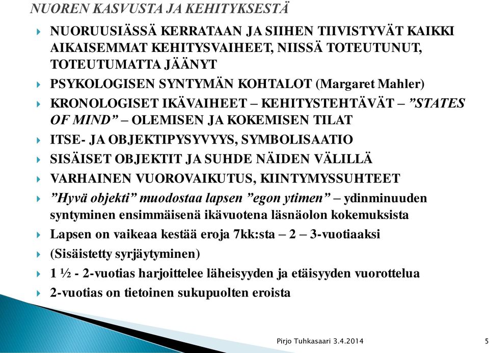 VUOROVAIKUTUS, KIINTYMYSSUHTEET Hyvä objekti muodostaa lapsen egon ytimen ydinminuuden syntyminen ensimmäisenä ikävuotena läsnäolon kokemuksista Lapsen on vaikeaa kestää eroja