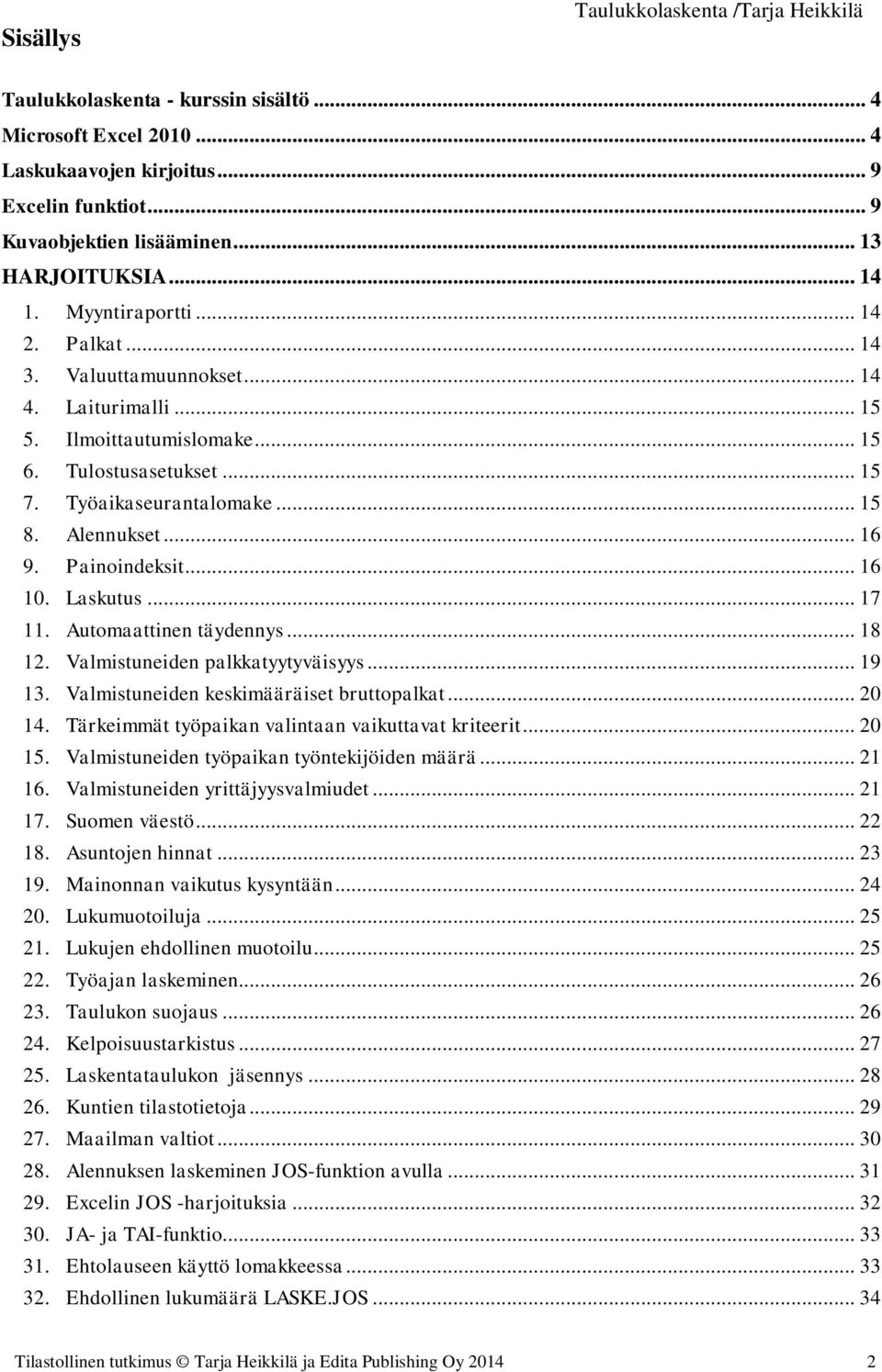 .. 15 8. Alennukset... 16 9. Painoindeksit... 16 10. Laskutus... 17 11. Automaattinen täydennys... 18 12. Valmistuneiden palkkatyytyväisyys... 19 13. Valmistuneiden keskimääräiset bruttopalkat... 20 14.