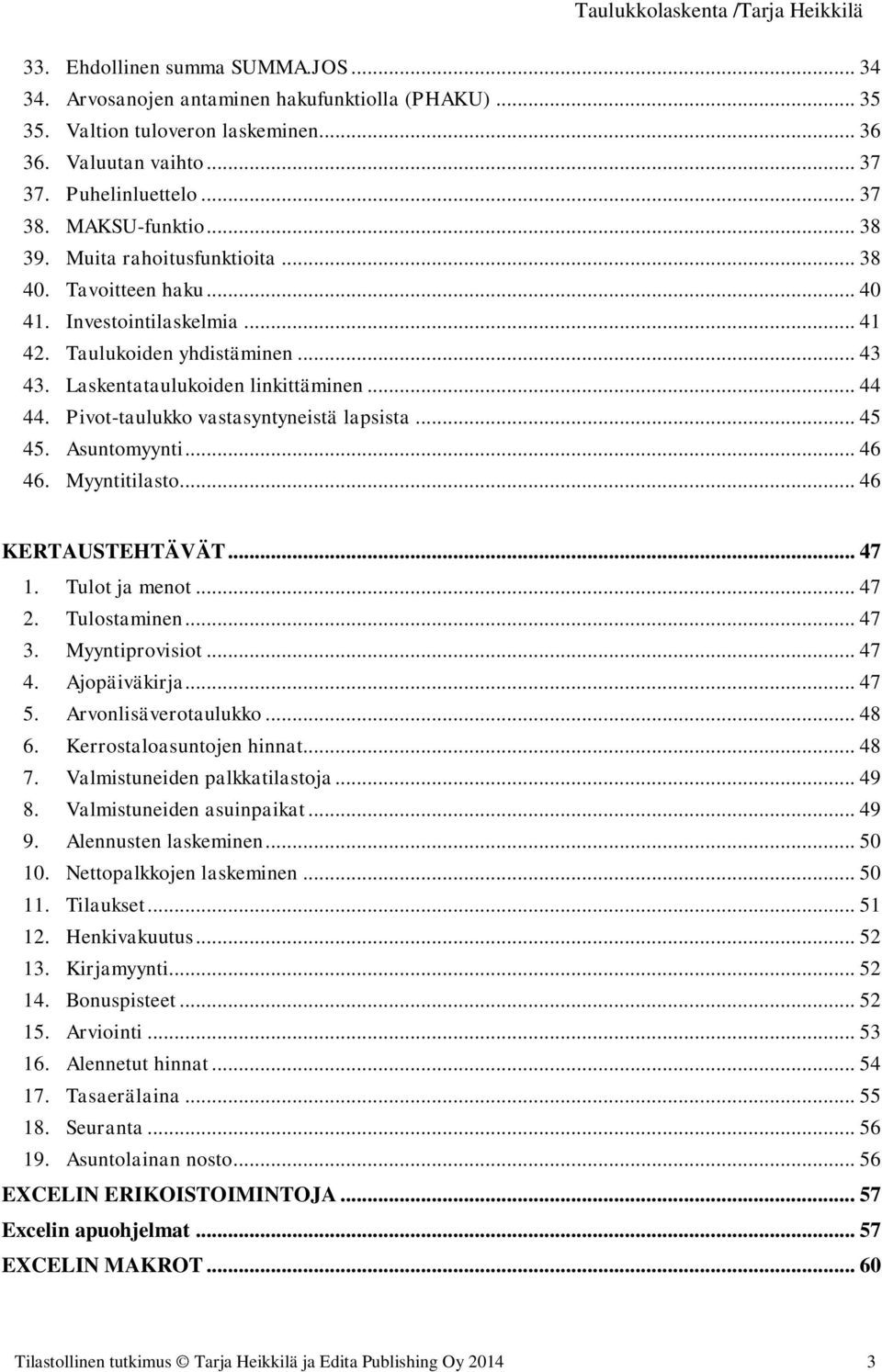 Pivot-taulukko vastasyntyneistä lapsista... 45 45. Asuntomyynti... 46 46. Myyntitilasto... 46 KERTAUSTEHTÄVÄT... 47 1. Tulot ja menot... 47 2. Tulostaminen... 47 3. Myyntiprovisiot... 47 4.