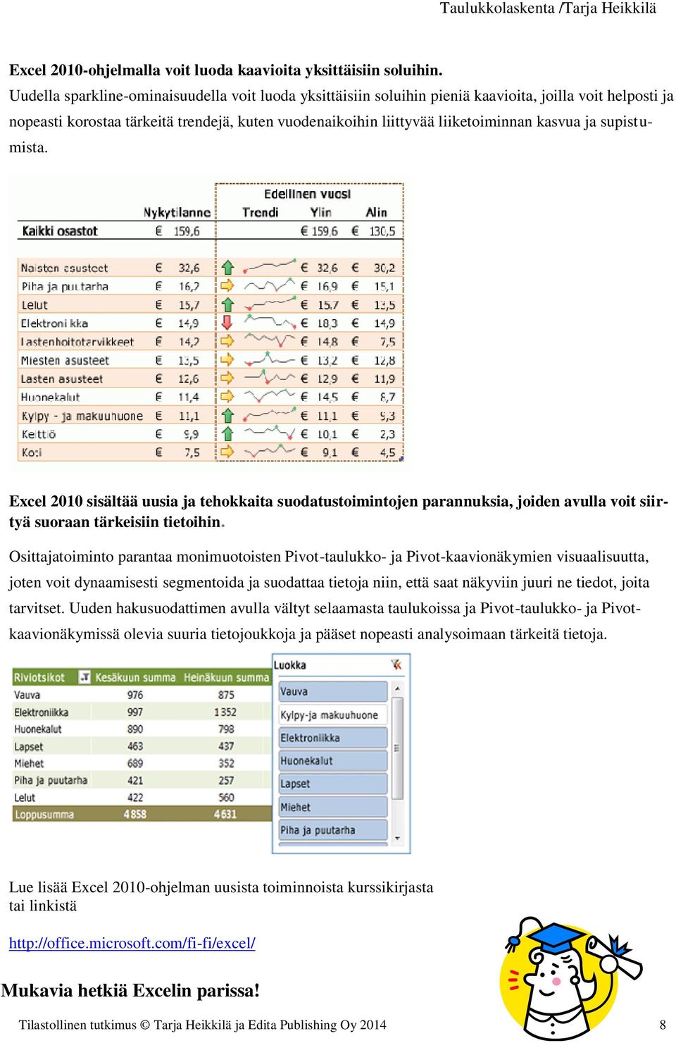 ja supistumista. Excel 2010 sisältää uusia ja tehokkaita suodatustoimintojen parannuksia, joiden avulla voit siirtyä suoraan tärkeisiin tietoihin.