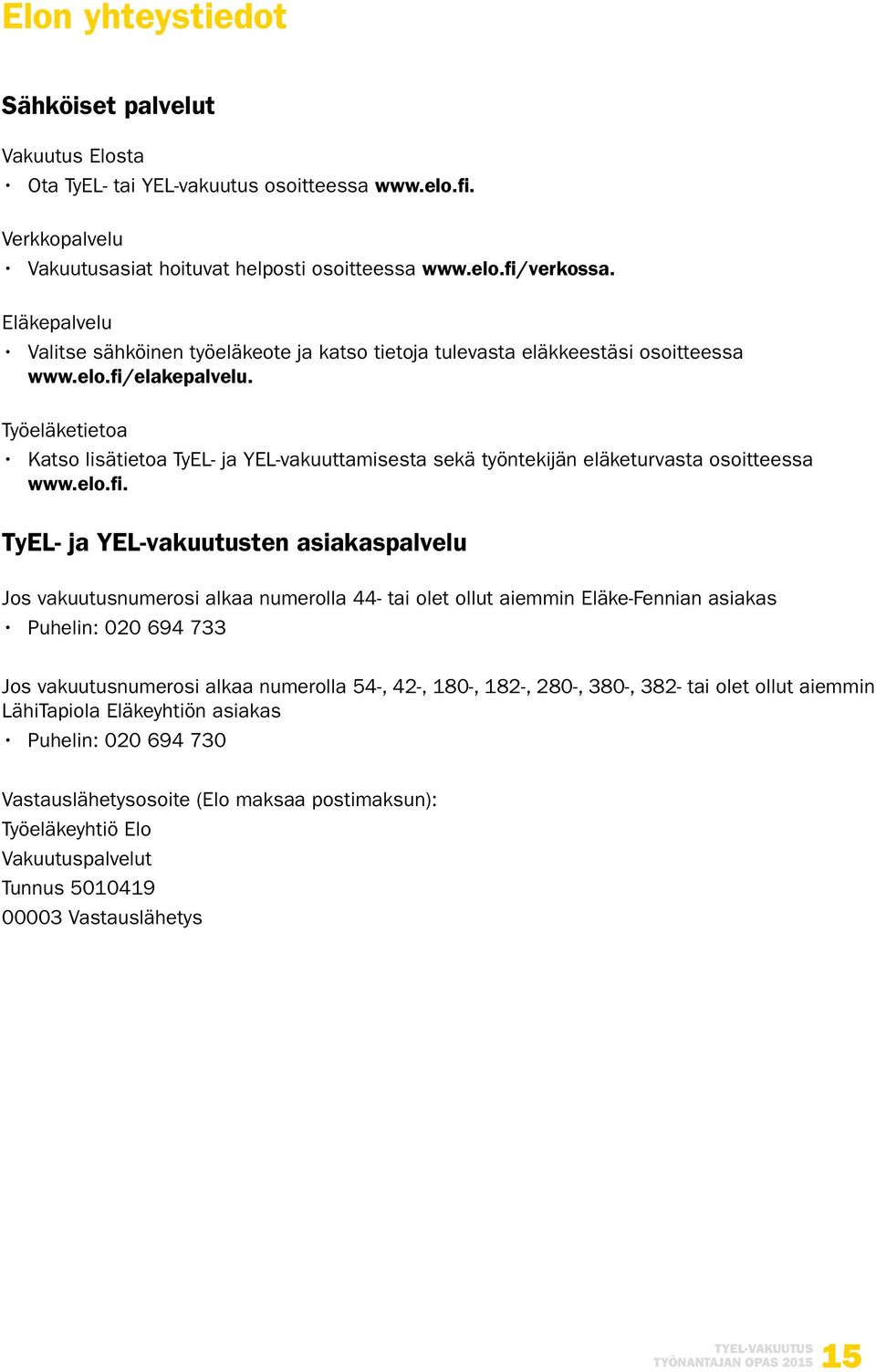 Työeläketietoa Katso lisätietoa TyEL- ja YEL-vakuuttamisesta sekä työntekijän eläketurvasta osoitteessa www.elo.fi.