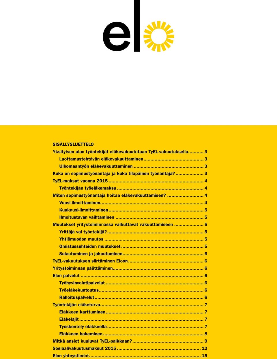 .. 4 Kuukausi-ilmoittaminen... 5 Ilmoitustavan vaihtaminen... 5 Muutokset yritystoiminnassa vaikuttavat vakuuttamiseen... 5 Yrittäjä vai työntekijä?... 5 Yhtiömuodon muutos.