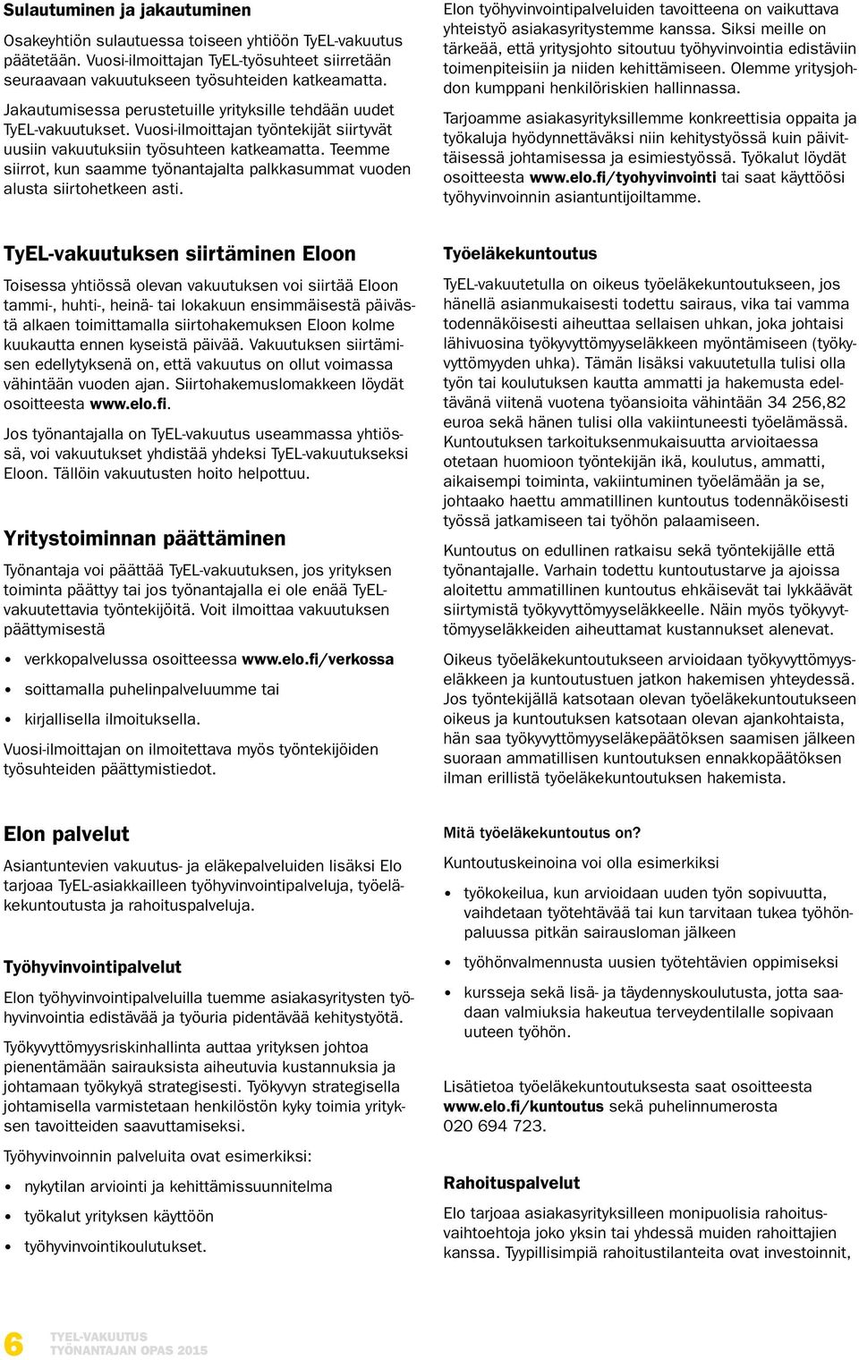 Teemme siirrot, kun saamme työnantajalta palkkasummat vuoden alusta siirtohetkeen asti. Elon työhyvinvointipalveluiden tavoitteena on vaikuttava yhteistyö asiakasyritystemme kanssa.