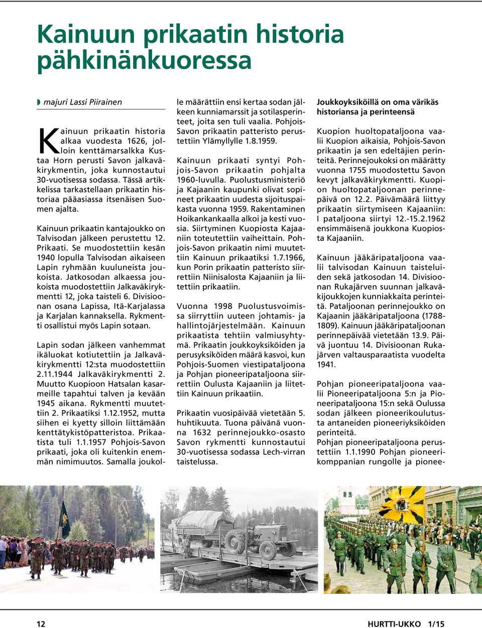 Prikaati. Se muodostettiin kesän 1940 lopulla Talvisodan aikaiseen Lapin ryhmään kuuluneista joukoista. Jatkosodan alkaessa joukoista muodostettiin Jalkaväkirykmentti 12, joka taisteli 6.